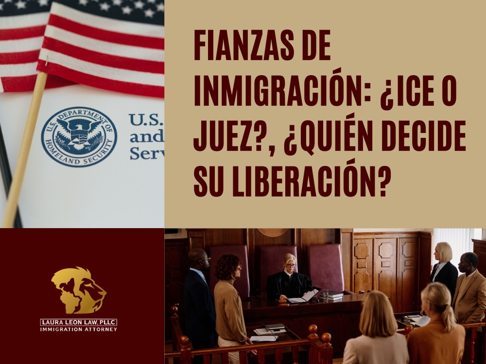 Fianzas de Inmigración - Quién decide su liberación - Laura Leon Law