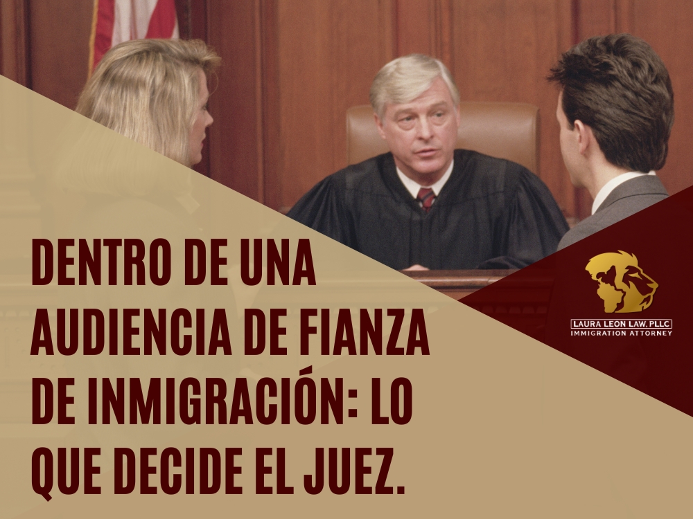Fianzas de Inmigración - lo que decide el juez - Laura Leon Law