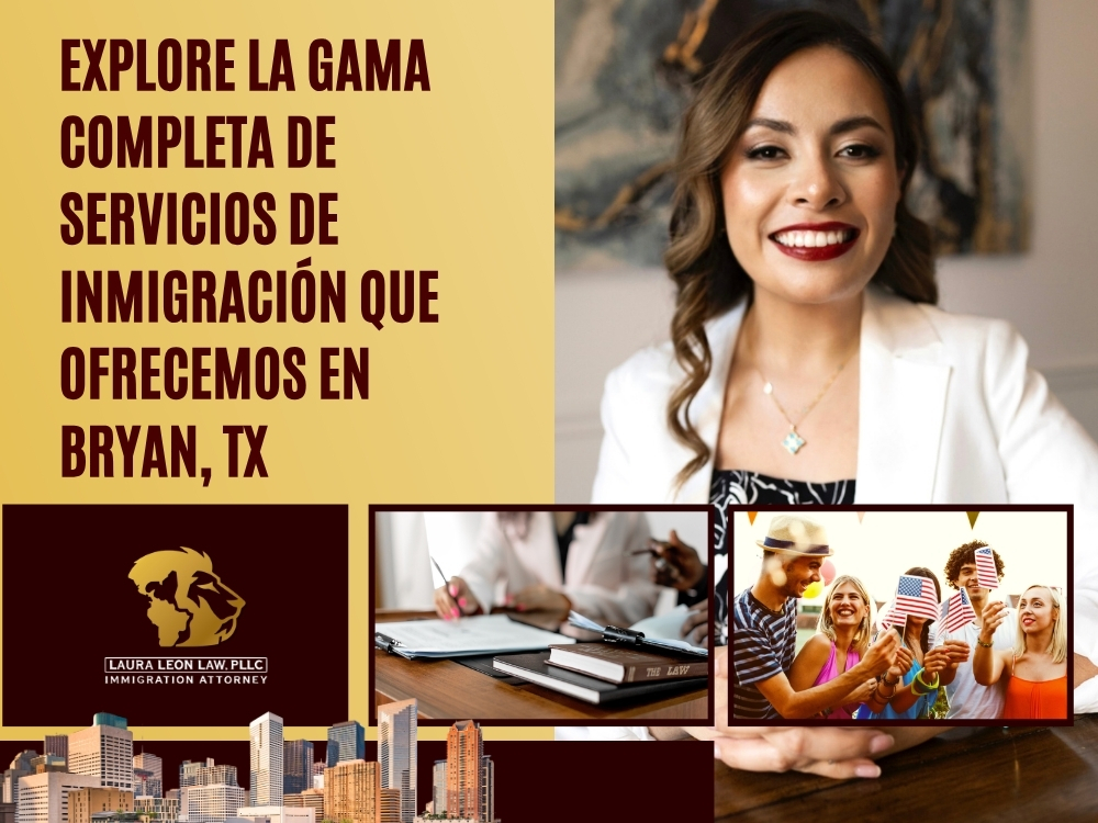 Abogado de inmigración en Bryan, TX - Explore la gama completa de servicios - Laura Leon Law