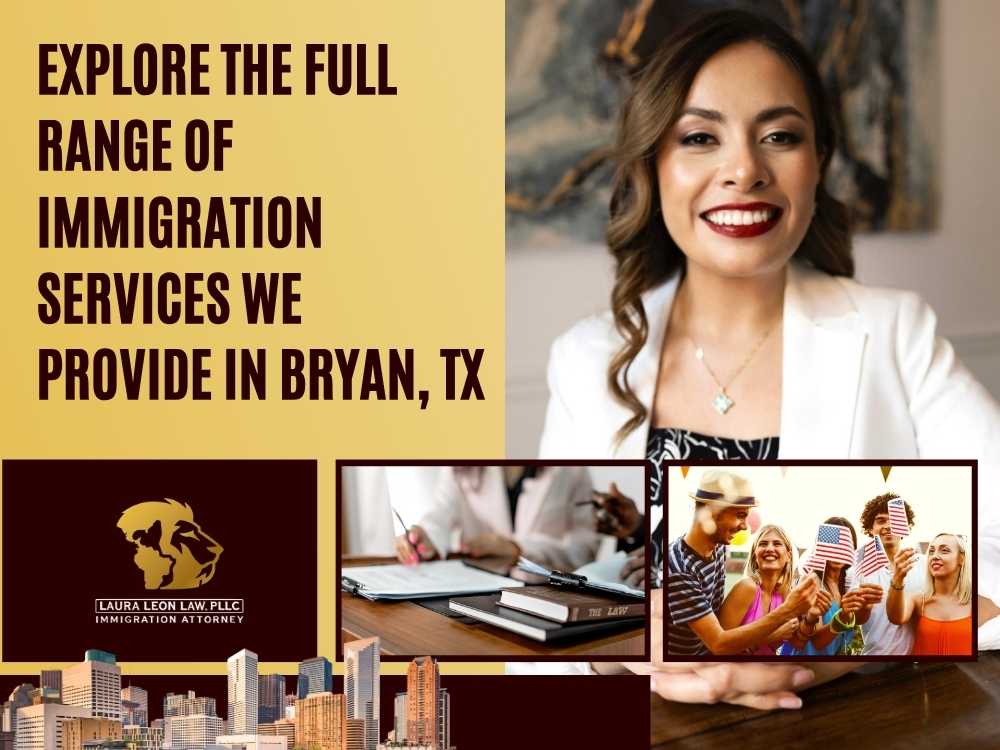 Immigration Lawyer in Bryan, TX - Explore the Full Range of Immigration Services We Provide - Laura Leon Law