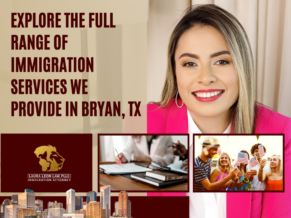 Immigration Lawyer in Bryan, TX - Explore the Full Range of Immigration Services We Provide - Laura Leon Law