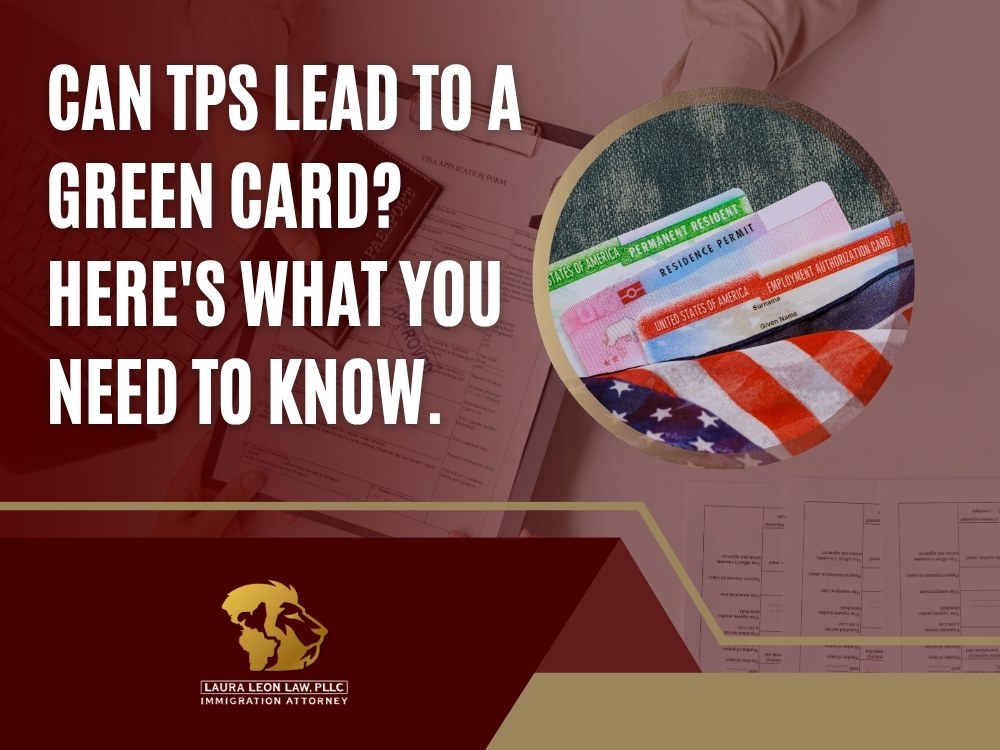 Temporary Protected Status - Can TPS Lead to a Green Card - Laura Leon Law