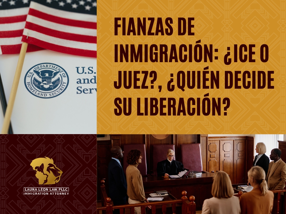 Fianzas de Inmigración - Quién decide su liberación - Laura Leon Law