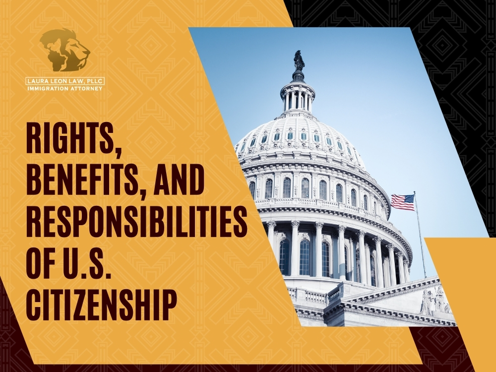 Naturalization Rights, Benefits, and Responsibilities of U.S. Citizenship - Laura Leon Law