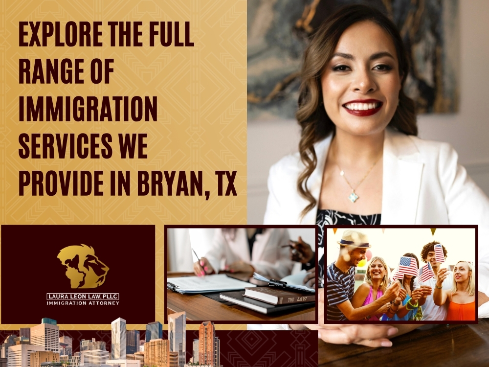 Immigration Lawyer in Bryan, TX - Explore the Full Range of Immigration Services We Provide - Laura Leon Law