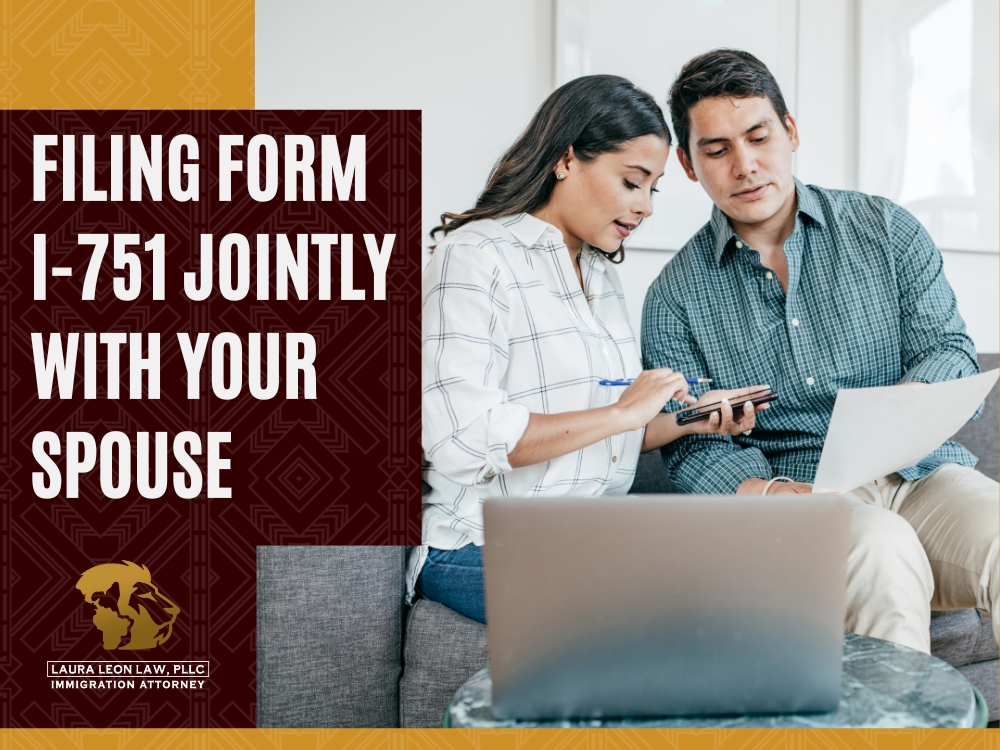 Form I-751 - Filing Form I-751 Jointly With Your Spouse - Laura Leon Law