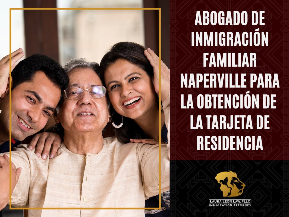 Abogado de Inmigración en Naperville - Abogado de inmigración familiar Naperville para la obtención de la tarjeta de residencia - Laura Leon Law