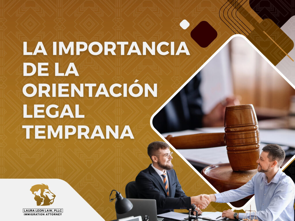 Abogado Penalista de Inmigración - La importancia de la orientación legal temprana - Laura Leon La