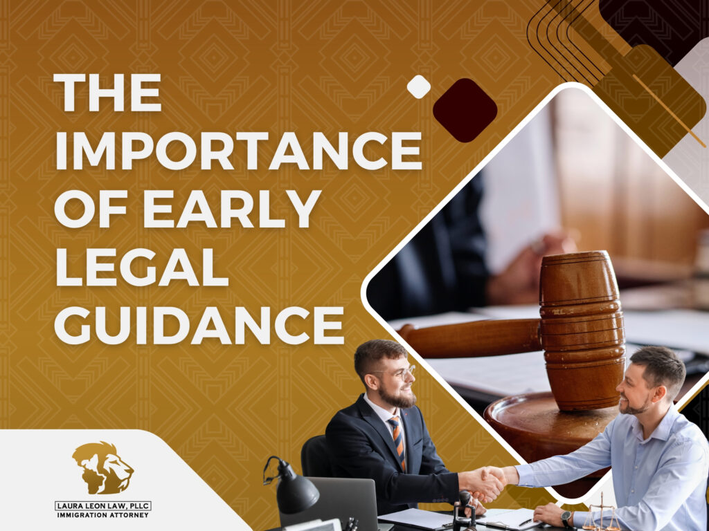 Criminal Immigration Attorney - The Importance of Early Legal Guidance - Laura Leon Law