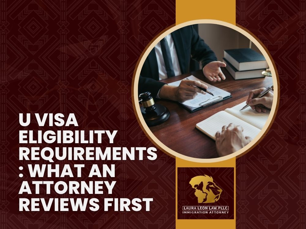 U visa Lawyer 02 - U Visa Eligibility Requirements_ What an Attorney Reviews First -Laura Leon Law