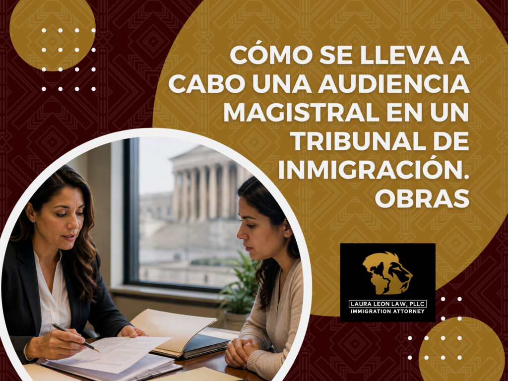 Audiencia Preliminar de Inmigración - Cómo se lleva a cabo una audiencia magistral en un tribunal de inmigración - Laura Leon Law