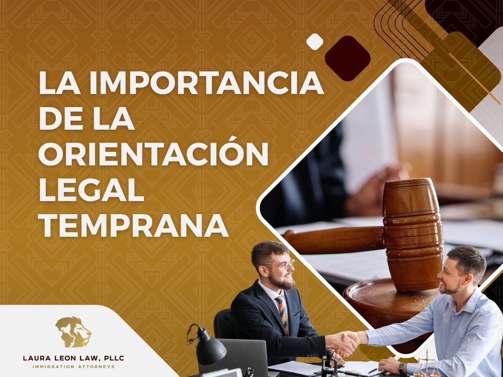 Abogado Penalista de Inmigración - La importancia de la orientación legal temprana - Laura Leon La