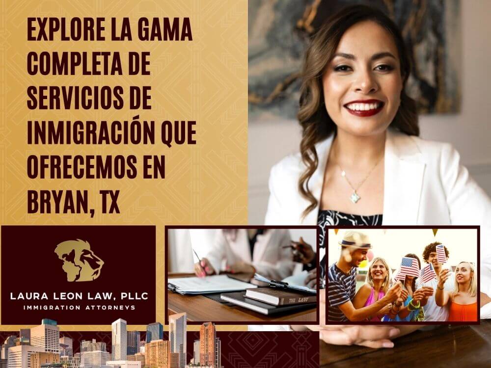 Abogado de inmigración en Bryan, TX - Explore la gama completa de servicios 02 - Laura Leon Law
