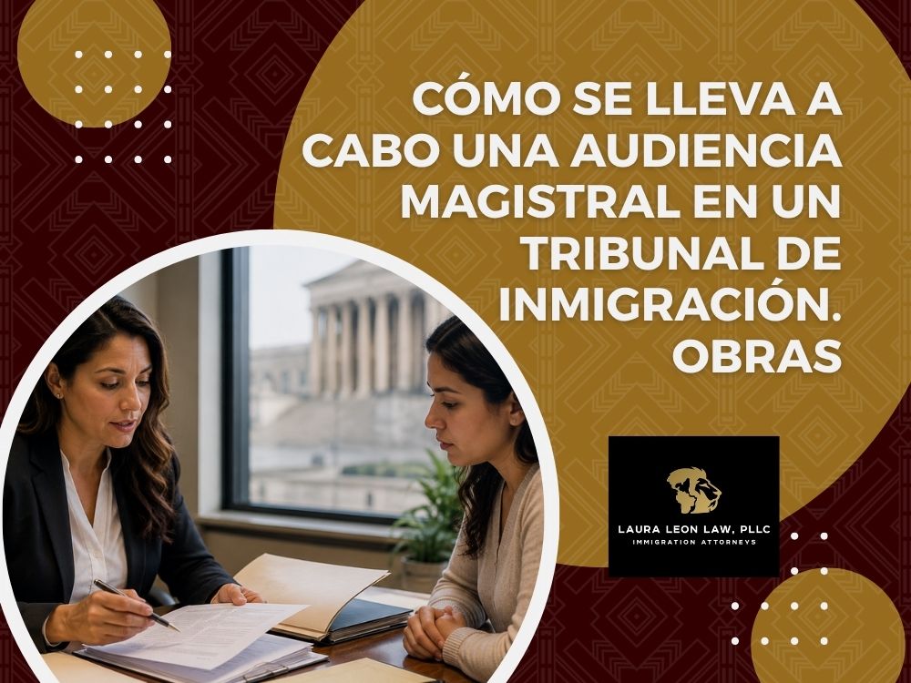 Audiencia Preliminar de Inmigración - Cómo se lleva a cabo una audiencia magistral en un tribunal de inmigración - Laura Leon Law