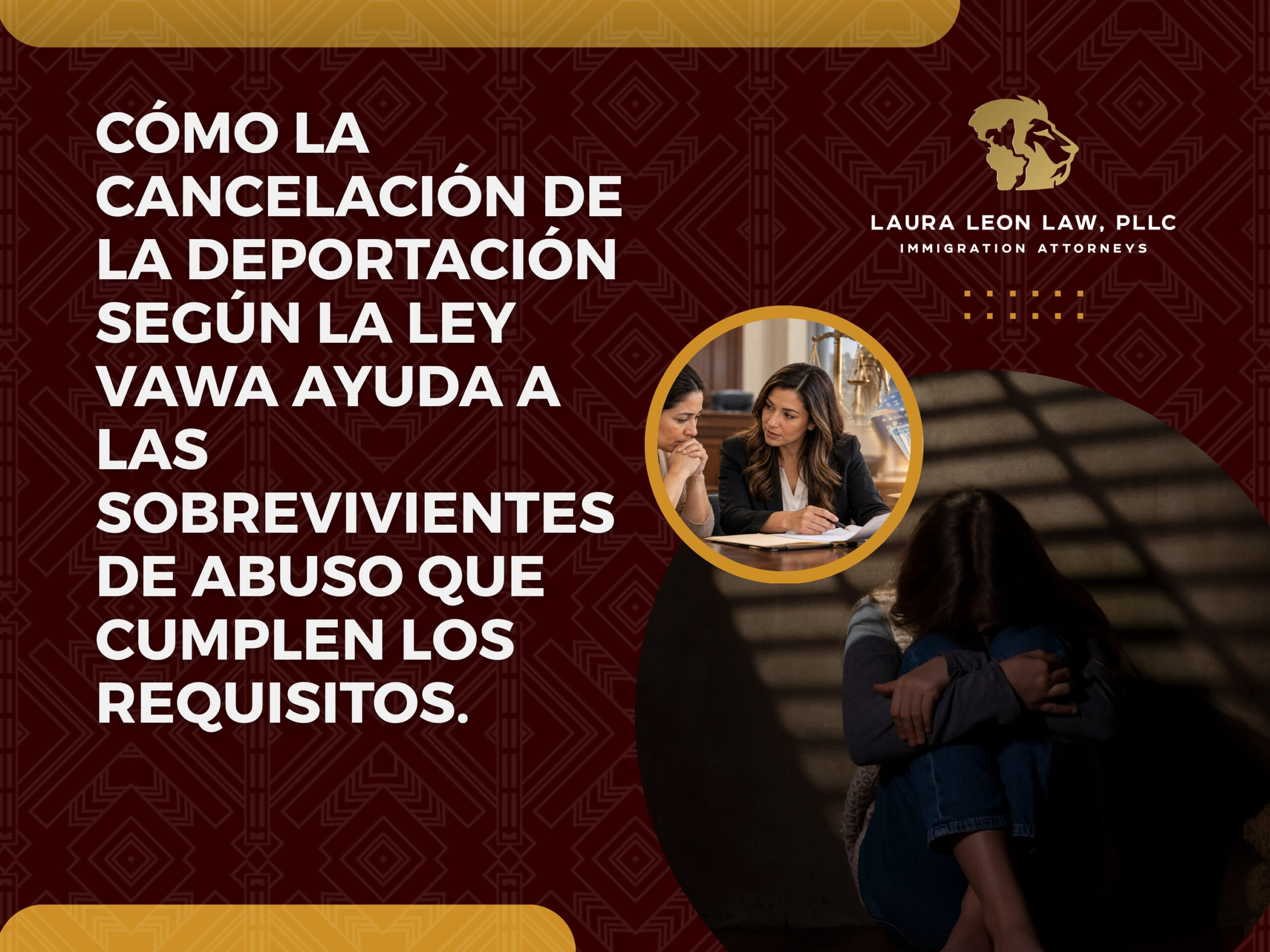 Cancelación de la Deportación - Cómo la cancelación de la deportación según la Ley VAWA ayuda a las sobrevivientes de abuso que cumplen los requisitos. - Laura Leon Law