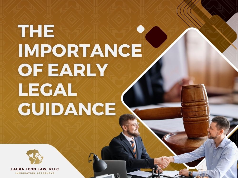 Criminal Immigration Attorney - The Importance of Early Legal Guidance - Laura Leon Law