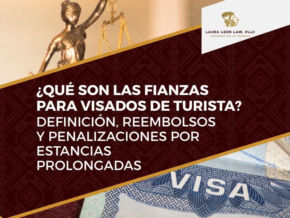Fianza de Visado - Definición reembolsos y penalizaciones por estancias prolongadas - Laura Leon Law