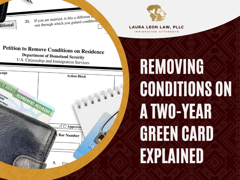 Form I-751 - Removing Conditions on a Two-Year Green Card Explained - Laura Leon Law
