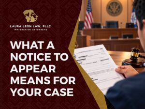 Removal Defense - What a Notice to Appear Means for Your Case - Laura Leon Law