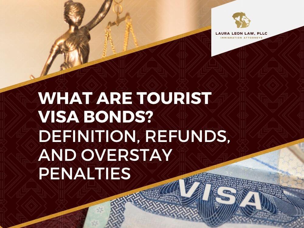Tourist Visa Bond - Definition Refunds and Overstay Penalties - Laura Leon Law
